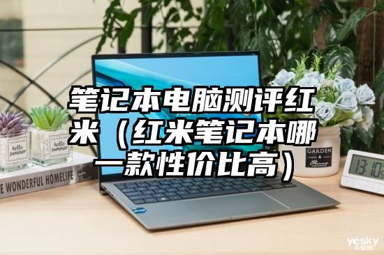 笔记本电脑测评红米（红米笔记本哪一款性价比高）