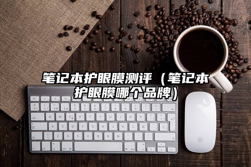 笔记本护眼膜测评（笔记本护眼膜哪个品牌）