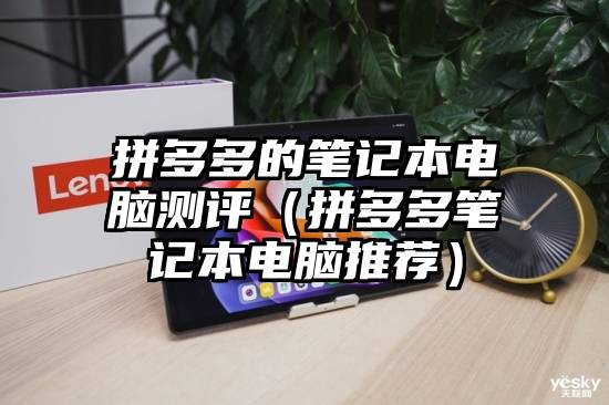 拼多多的笔记本电脑测评（拼多多笔记本电脑推荐）