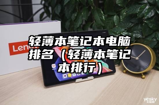 轻薄本笔记本电脑排名(轻薄本笔记本排行)