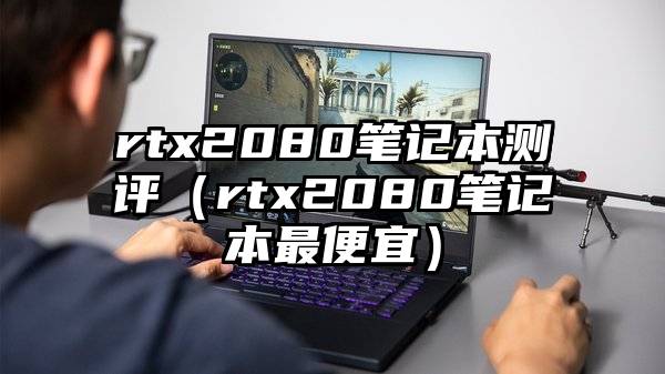 rtx2080笔记本测评（rtx2080笔记本最便宜）
