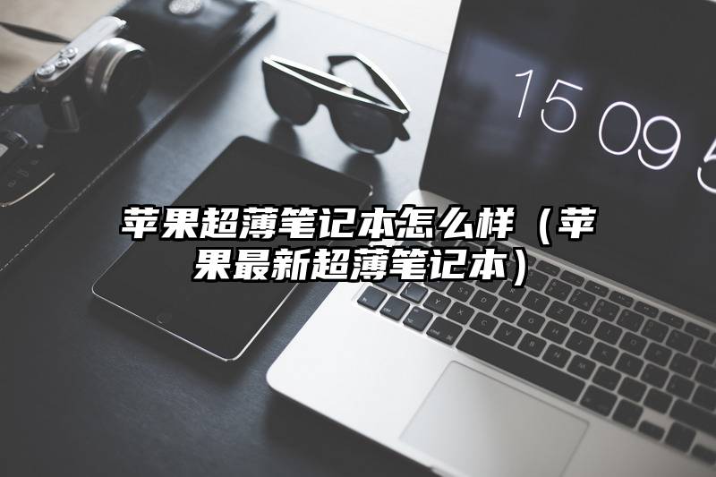 苹果超薄笔记本怎么样(苹果最新超薄笔记本)