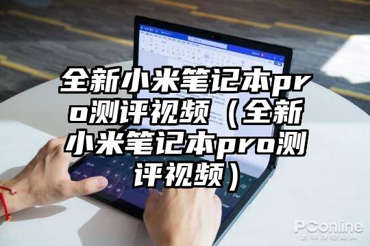 全新小米笔记本pro测评视频（全新小米笔记本pro测评视频）
