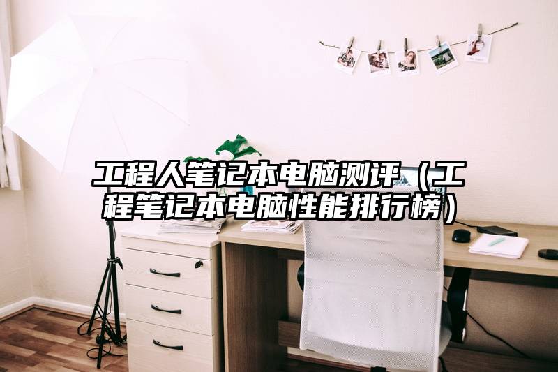 工程人笔记本电脑测评（工程笔记本电脑性能排行榜）
