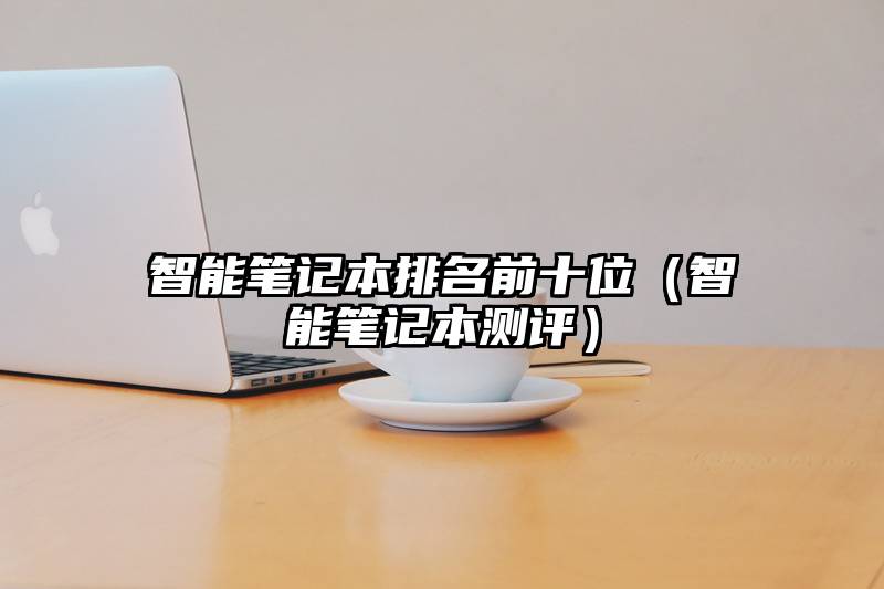 智能笔记本排名前十位（智能笔记本测评）