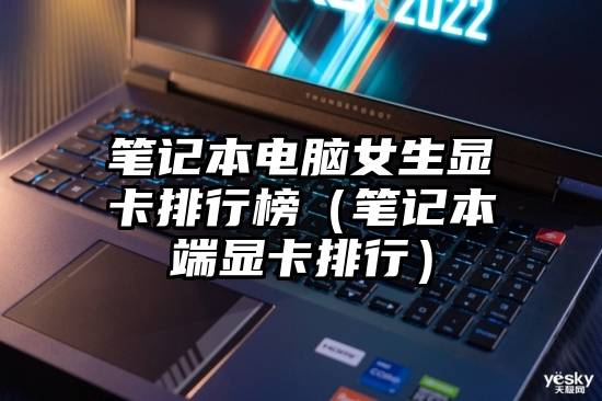 笔记本电脑女生显卡排行榜（笔记本端显卡排行）