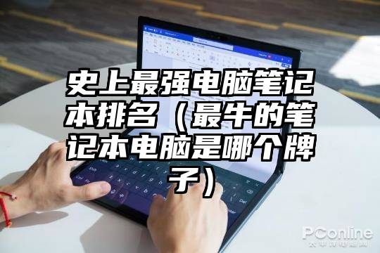 史上最强电脑笔记本排名（最牛的笔记本电脑是哪个牌子）