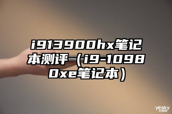 i913900hx笔记本测评（i9-10980xe笔记本）