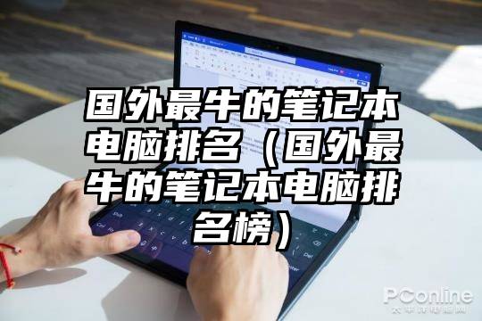 国外最牛的笔记本电脑排名(国外最牛的笔记本电脑排名榜)