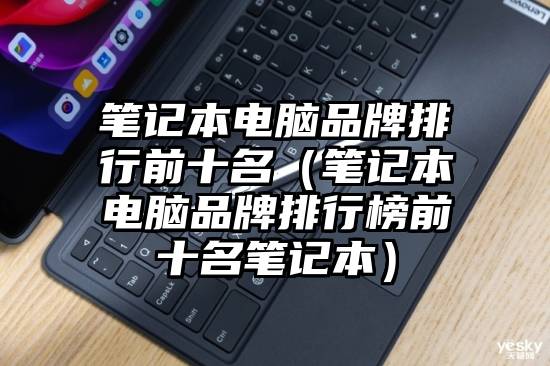 笔记本电脑品牌排行前十名（笔记本电脑品牌排行榜前十名笔记本）
