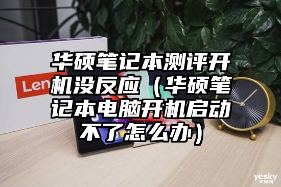 华硕笔记本测评开机没反应（华硕笔记本电脑开机启动不了怎么办）