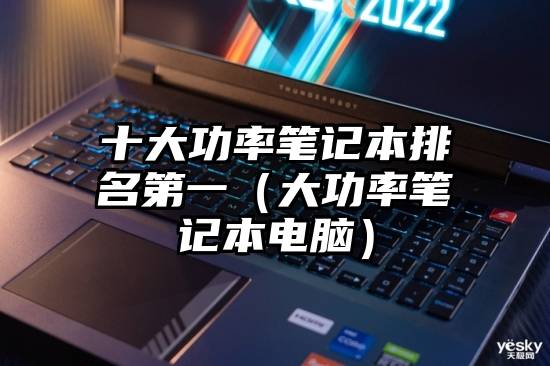 十大功率笔记本排名第一（大功率笔记本电脑）