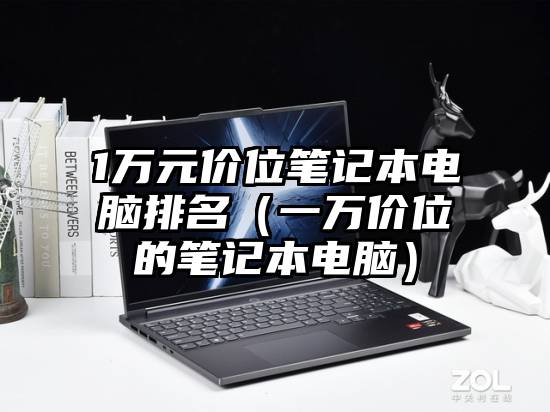 1万元价位笔记本电脑排名（一万价位的笔记本电脑）