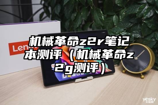 机械革命z2r笔记本测评（机械革命z2g测评）