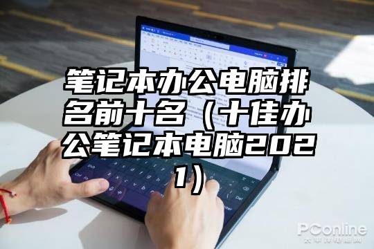 笔记本办公电脑排名前十名（十佳办公笔记本电脑2021）