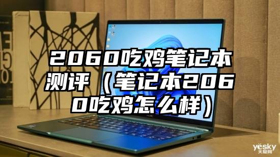 2060吃鸡笔记本测评(笔记本2060吃鸡怎么样)