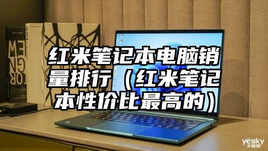 红米笔记本电脑销量排行（红米笔记本性价比最高的）