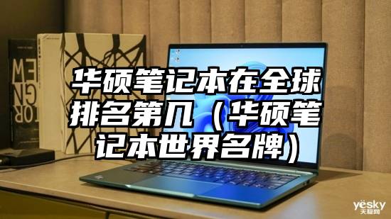 华硕笔记本在全球排名第几（华硕笔记本世界名牌）