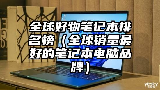 全球好物笔记本排名榜（全球销量最好的笔记本电脑品牌）
