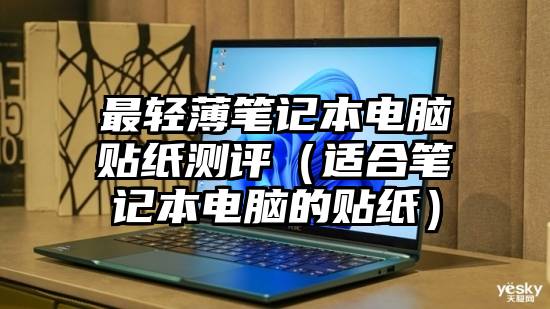 最轻薄笔记本电脑贴纸测评（适合笔记本电脑的贴纸）