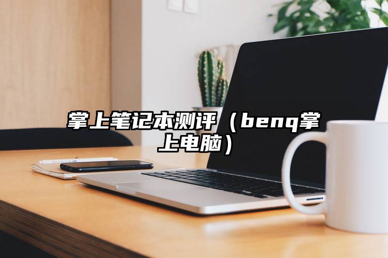 掌上笔记本测评（benq掌上电脑）
