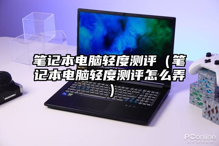 笔记本电脑轻度测评（笔记本电脑轻度测评怎么弄）