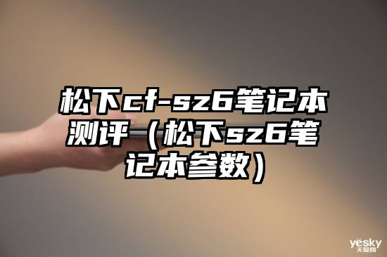 松下cf-sz6笔记本测评（松下sz6笔记本参数）