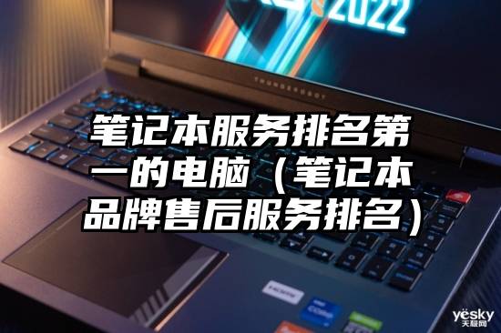 笔记本服务排名第一的电脑(笔记本品牌售后服务排名)