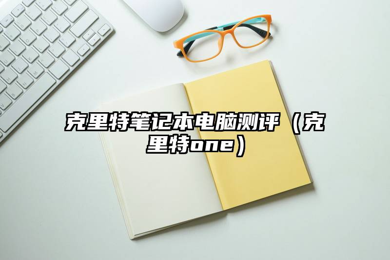 克里特笔记本电脑测评（克里特one）