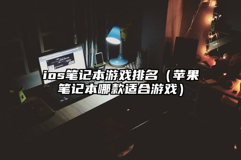 ios笔记本游戏排名（苹果笔记本哪款适合游戏）
