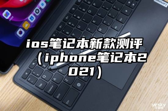 ios笔记本新款测评(iphone笔记本2021)