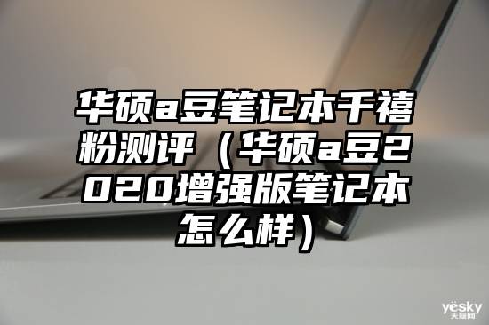 华硕a豆笔记本千禧粉测评（华硕a豆2020增强版笔记本怎么样）