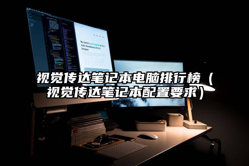 视觉传达笔记本电脑排行榜（视觉传达笔记本配置要求）