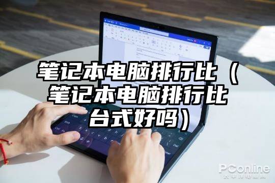 笔记本电脑排行比（笔记本电脑排行比台式好吗）