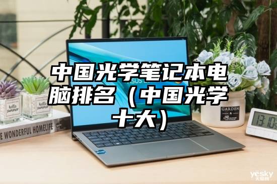 中国光学笔记本电脑排名（中国光学十大）