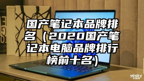 国产笔记本品牌排名（2020国产笔记本电脑品牌排行榜前十名）