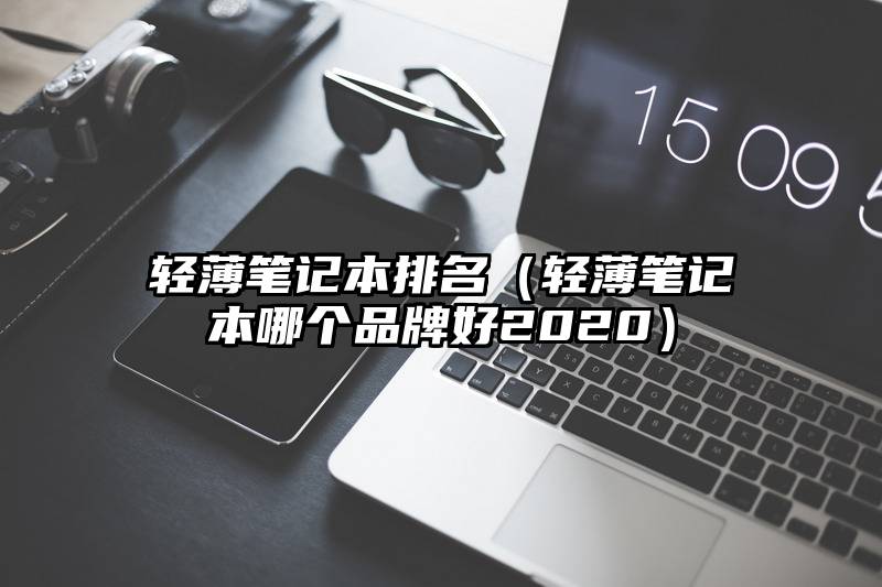 轻薄笔记本排名(轻薄笔记本哪个品牌好2020)