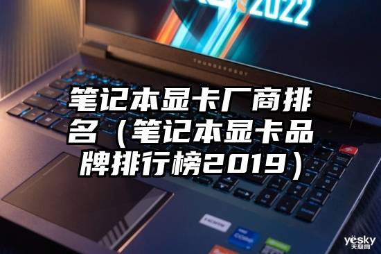 笔记本显卡厂商排名（笔记本显卡品牌排行榜2019）
