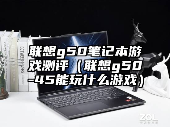 联想g50笔记本游戏测评（联想g50-45能玩什么游戏）