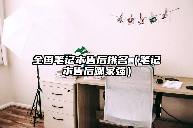 全国笔记本售后排名（笔记本售后哪家强）