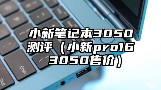 小新笔记本3050测评（小新pro16 3050售价）
