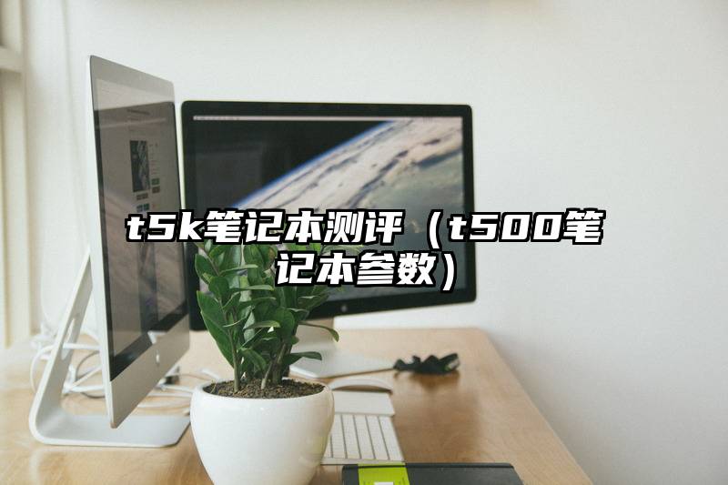 t5k笔记本测评（t500笔记本参数）