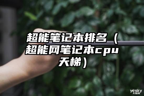 超能笔记本排名（超能网笔记本cpu天梯）
