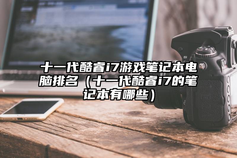 十一代酷睿i7游戏笔记本电脑排名(十一代酷睿i7的笔记本有哪些)