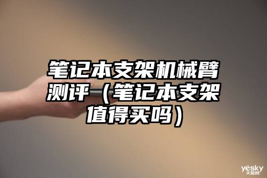 笔记本支架机械臂测评（笔记本支架值得买吗）