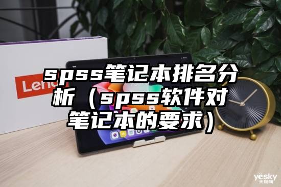 spss笔记本排名分析（spss软件对笔记本的要求）