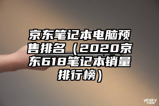 京东笔记本电脑预售排名（2020京东618笔记本销量排行榜）