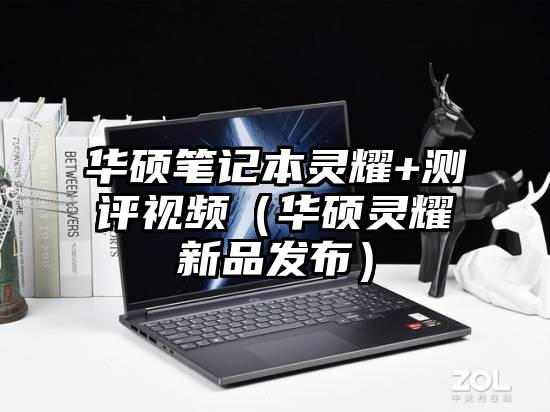 华硕笔记本灵耀+测评视频（华硕灵耀新品发布）