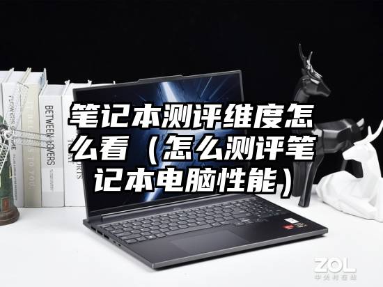 笔记本测评维度怎么看（怎么测评笔记本电脑性能）