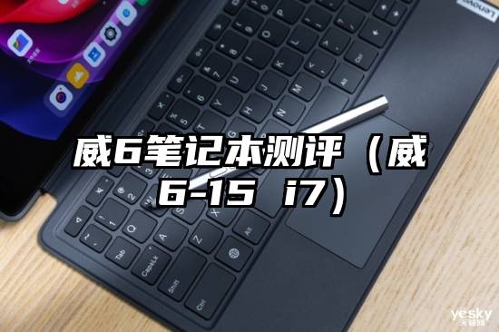 威6笔记本测评（威6-15 i7）